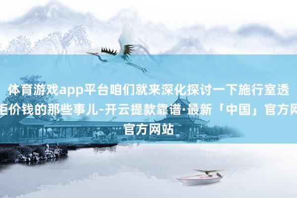 体育游戏app平台咱们就来深化探讨一下施行室透风柜价钱的那些事儿-开云提款靠谱·最新「中国」官方网站