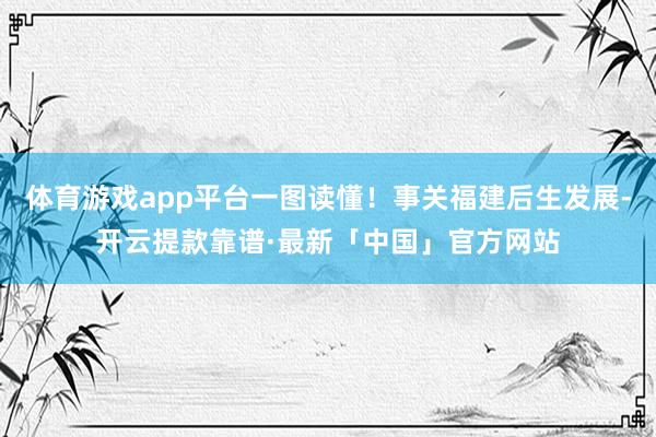 体育游戏app平台一图读懂！事关福建后生发展-开云提款靠谱·最新「中国」官方网站